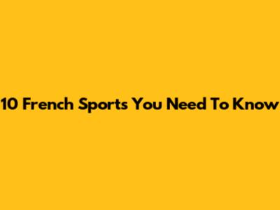 10 French Sports You Need To Know