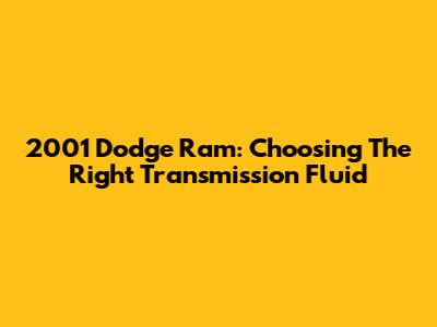 2001 Dodge Ram: Choosing The Right Transmission Fluid