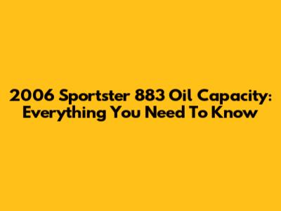 2006 Sportster 883 Oil Capacity: Everything You Need To Know