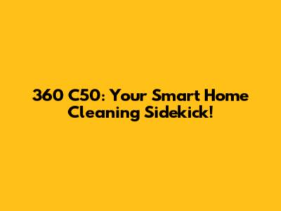 360 C50: Your Smart Home Cleaning Sidekick!