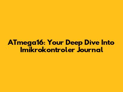 ATmega16: Your Deep Dive Into Imikrokontroler Journal