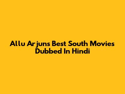 Allu Arjun's Best South Movies Dubbed In Hindi