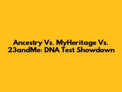 Ancestry Vs. MyHeritage Vs. 23andMe: DNA Test Showdown