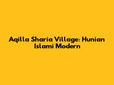 Aqilla Sharia Village: Hunian Islami Modern