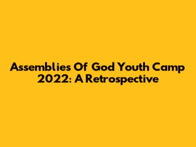 Assemblies Of God Youth Camp 2022: A Retrospective