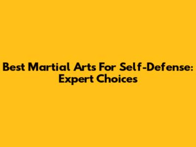 Best Martial Arts For Self-Defense: Expert Choices