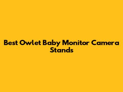 Best Owlet Baby Monitor Camera Stands