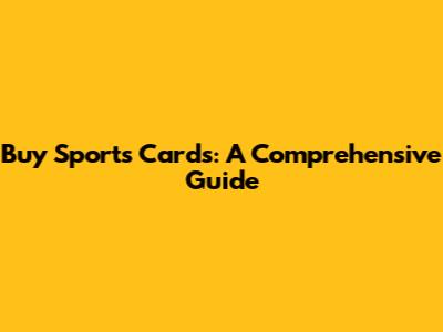 Buy Sports Cards: A Comprehensive Guide