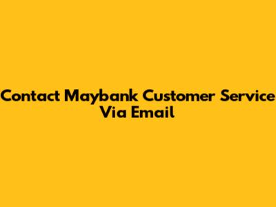 Contact Maybank Customer Service Via Email