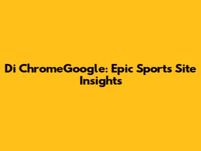 Di ChromeGoogle: Epic Sports Site Insights