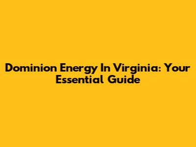 Dominion Energy In Virginia: Your Essential Guide