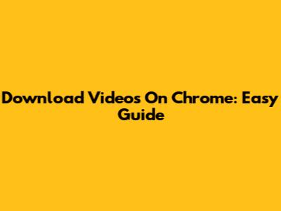 Download Videos On Chrome: Easy Guide