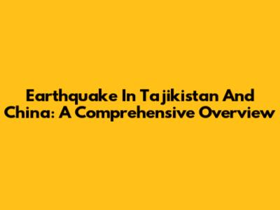 Earthquake In Tajikistan And China: A Comprehensive Overview