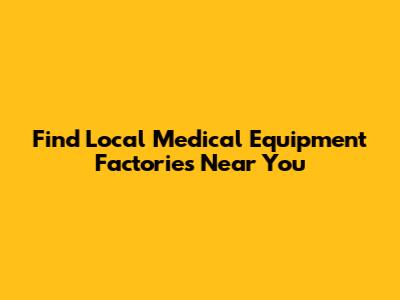 Find Local Medical Equipment Factories Near You