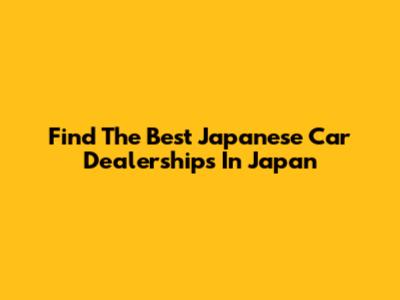 Find The Best Japanese Car Dealerships In Japan