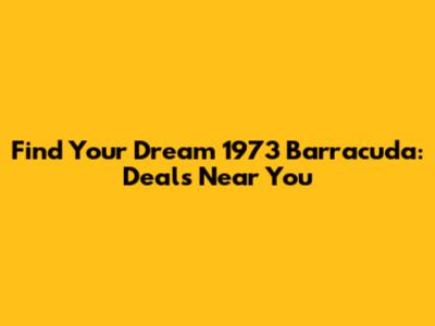 Find Your Dream 1973 Barracuda: Deals Near You