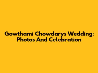 Gowthami Chowdary's Wedding: Photos And Celebration