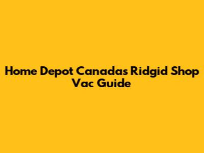 Home Depot Canada's Ridgid Shop Vac Guide