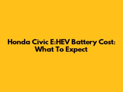 Honda Civic E:HEV Battery Cost: What To Expect