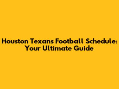 Houston Texans Football Schedule: Your Ultimate Guide