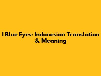 I Blue Eyes: Indonesian Translation & Meaning