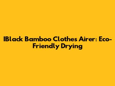 IBlack Bamboo Clothes Airer: Eco-Friendly Drying