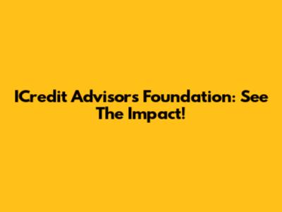 ICredit Advisors Foundation: See The Impact!