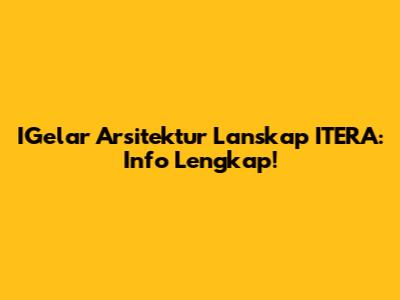 IGelar Arsitektur Lanskap ITERA: Info Lengkap!