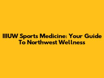 IIIUW Sports Medicine: Your Guide To Northwest Wellness