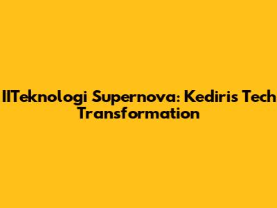 IITeknologi Supernova: Kediri's Tech Transformation