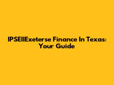 IPSEIIExeterse Finance In Texas: Your Guide