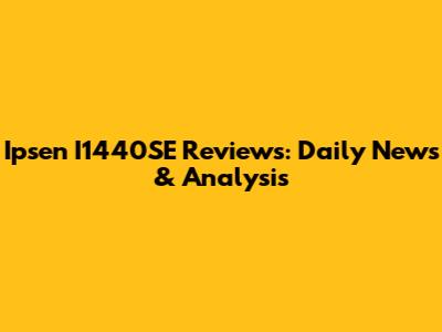 Ipsen I1440SE Reviews: Daily News & Analysis
