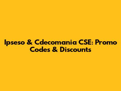 Ipseso & Cdecomania CSE: Promo Codes & Discounts
