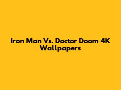 Iron Man Vs. Doctor Doom 4K Wallpapers