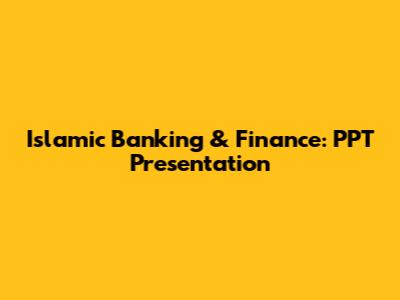 Islamic Banking & Finance: PPT Presentation