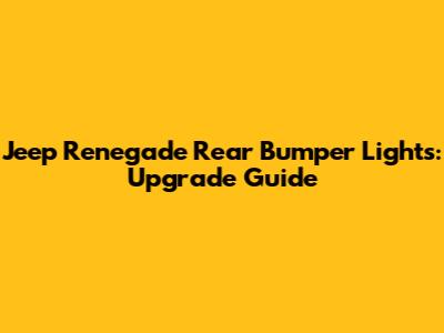 Jeep Renegade Rear Bumper Lights: Upgrade Guide