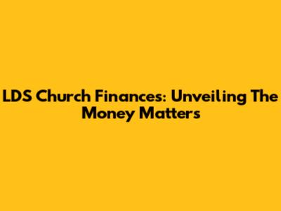 LDS Church Finances: Unveiling The Money Matters