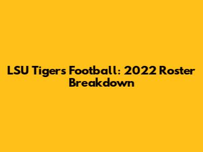 LSU Tigers Football: 2022 Roster Breakdown