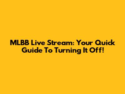 MLBB Live Stream: Your Quick Guide To Turning It Off!