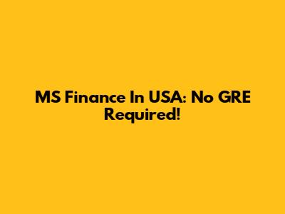 MS Finance In USA: No GRE Required!