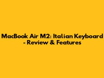 MacBook Air M2: Italian Keyboard - Review & Features