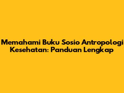Memahami Buku Sosio Antropologi Kesehatan: Panduan Lengkap