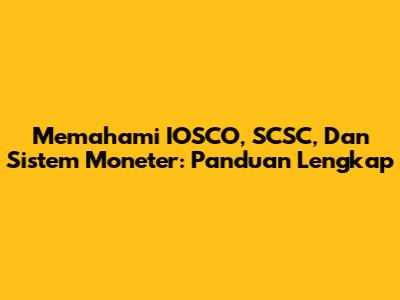 Memahami IOSCO, SCSC, Dan Sistem Moneter: Panduan Lengkap