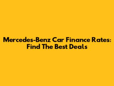 Mercedes-Benz Car Finance Rates: Find The Best Deals