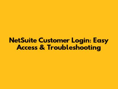 NetSuite Customer Login: Easy Access & Troubleshooting