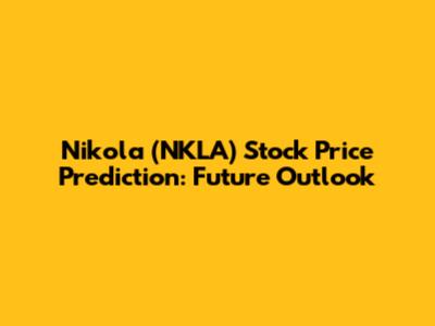 Nikola (NKLA) Stock Price Prediction: Future Outlook