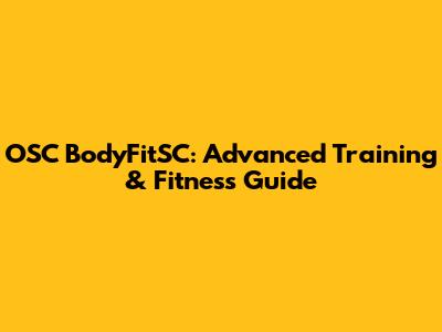 OSC BodyFitSC: Advanced Training & Fitness Guide