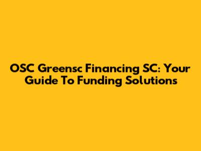 OSC Greensc Financing SC: Your Guide To Funding Solutions