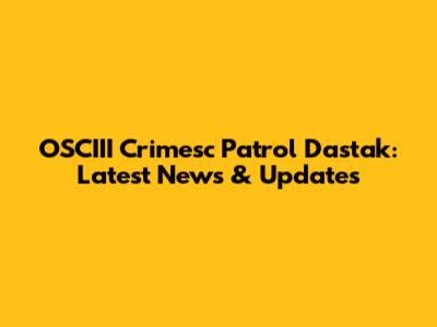 OSCIII Crimesc Patrol Dastak: Latest News & Updates