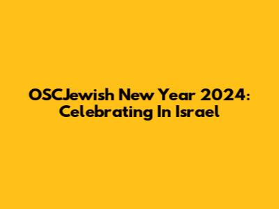 OSCJewish New Year 2024: Celebrating In Israel